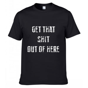 GET THAT SHIT OUT OF HERE T-Shirt