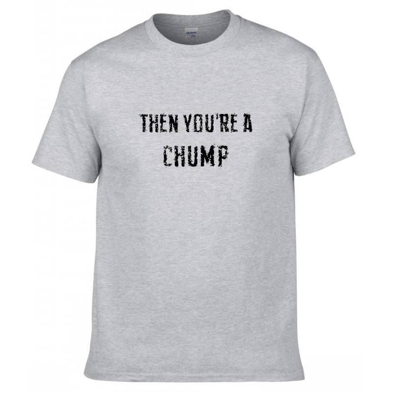 Then You're a Chump T-Shirt