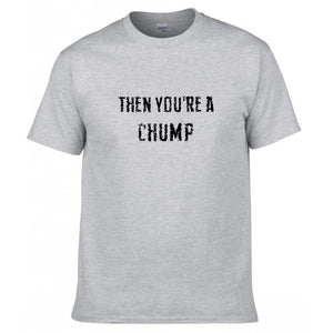 Then You're a Chump T-Shirt